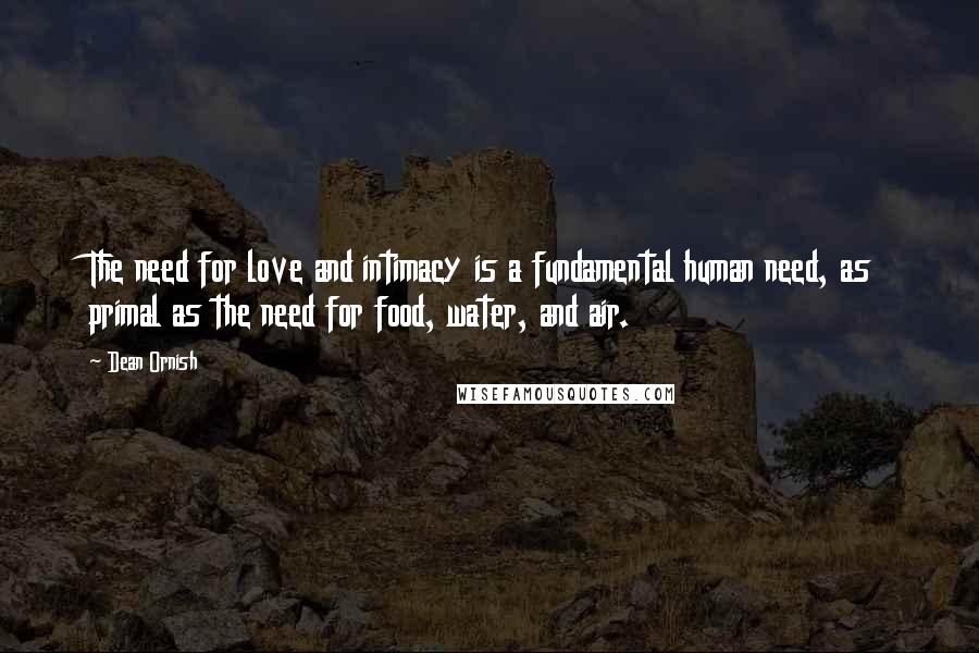 Dean Ornish Quotes: The need for love and intimacy is a fundamental human need, as primal as the need for food, water, and air.