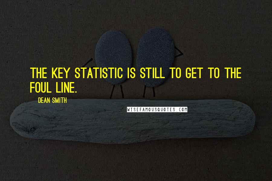 Dean Smith Quotes: The key statistic is still to get to the foul line.