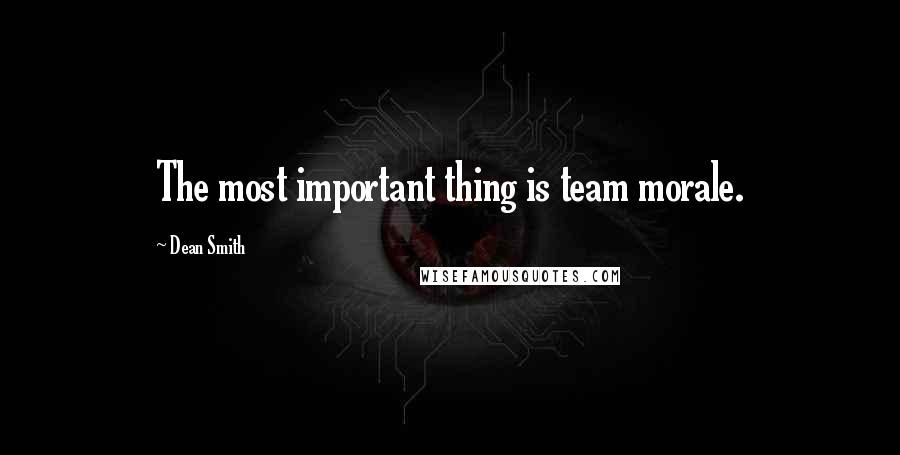 Dean Smith Quotes: The most important thing is team morale.