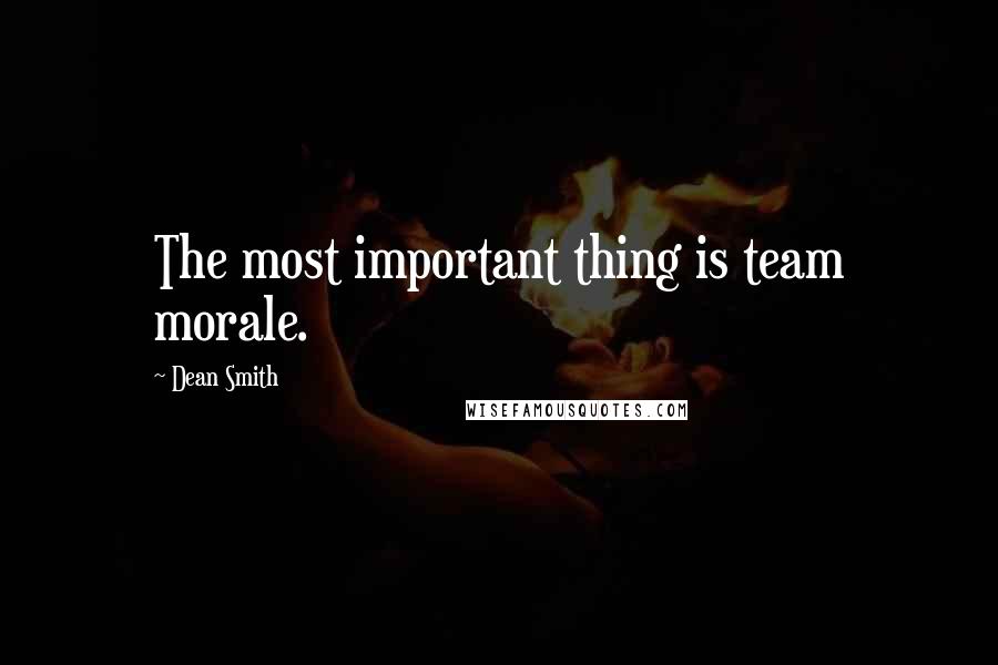 Dean Smith Quotes: The most important thing is team morale.