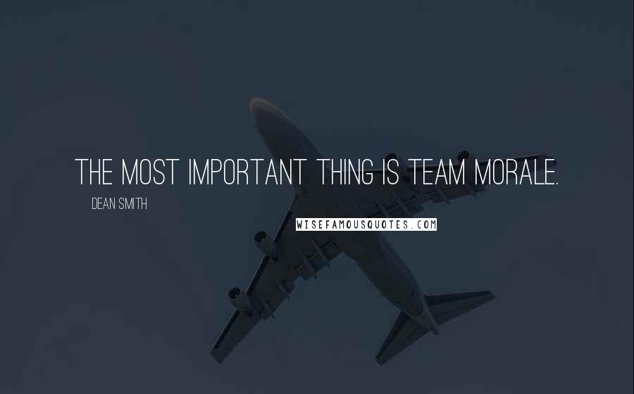 Dean Smith Quotes: The most important thing is team morale.