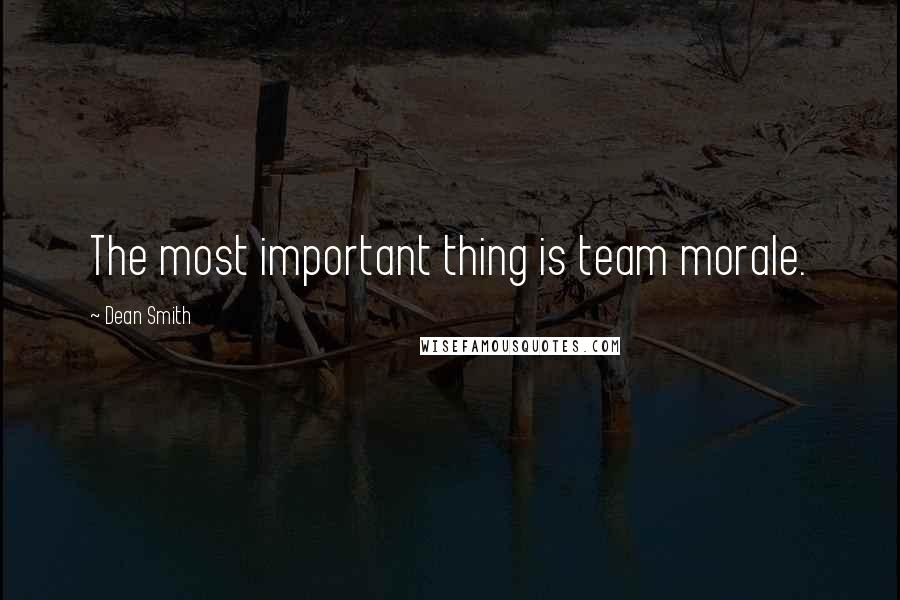 Dean Smith Quotes: The most important thing is team morale.