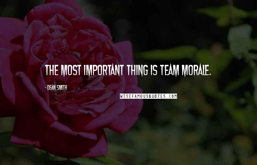 Dean Smith Quotes: The most important thing is team morale.