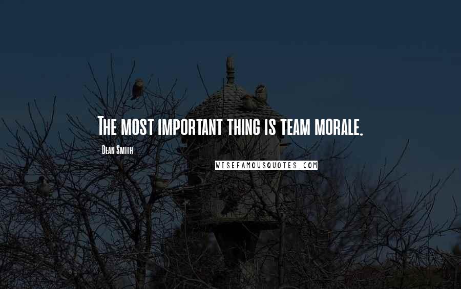 Dean Smith Quotes: The most important thing is team morale.