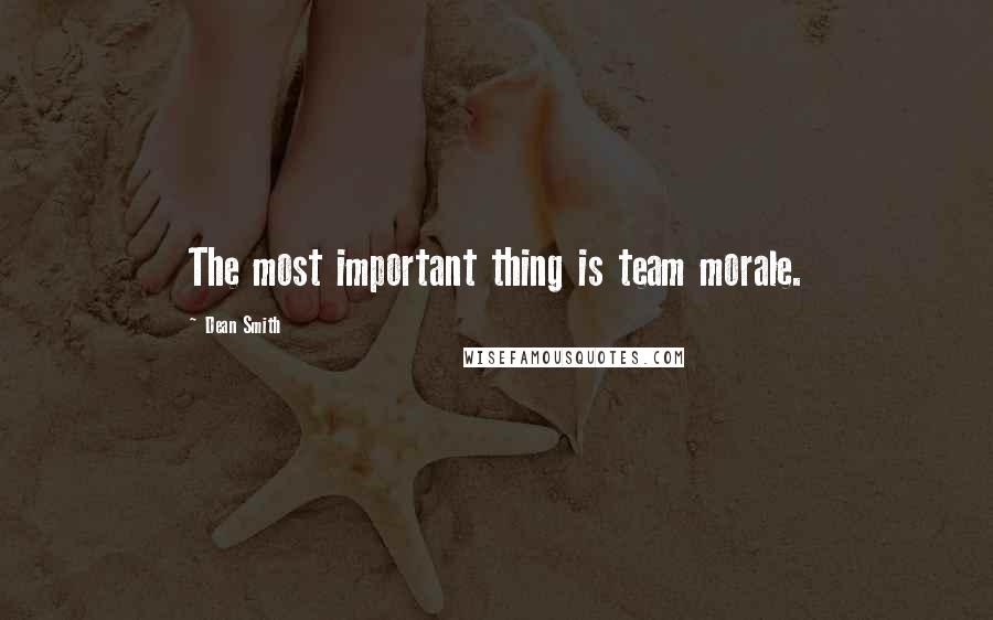 Dean Smith Quotes: The most important thing is team morale.