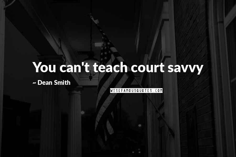 Dean Smith Quotes: You can't teach court savvy