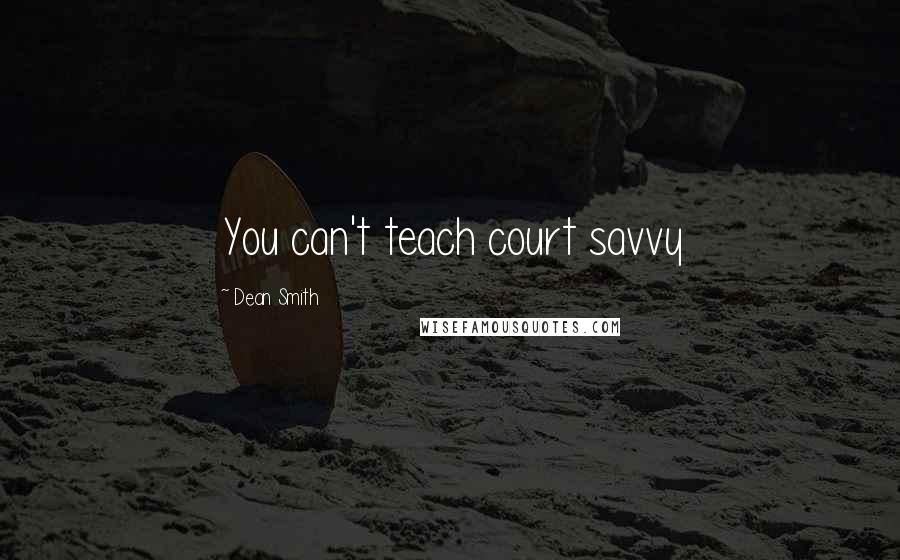 Dean Smith Quotes: You can't teach court savvy