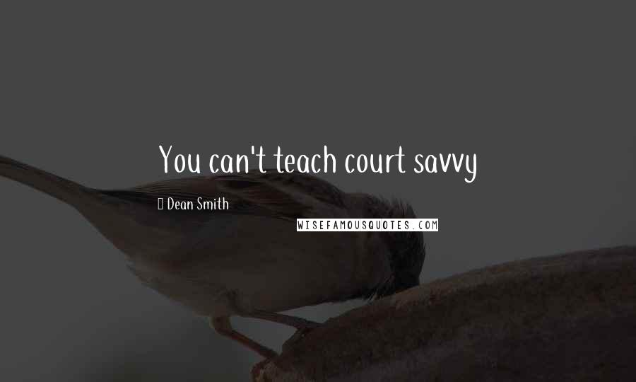 Dean Smith Quotes: You can't teach court savvy
