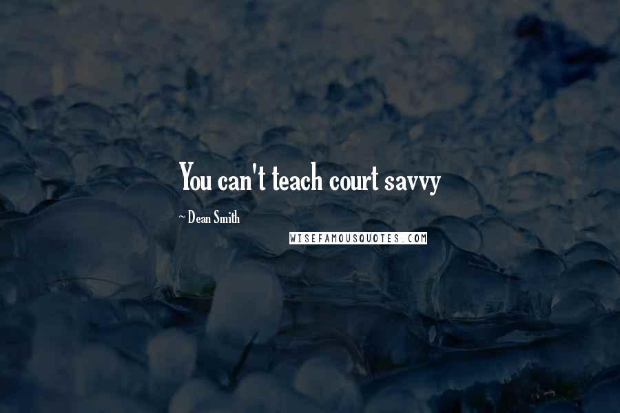 Dean Smith Quotes: You can't teach court savvy