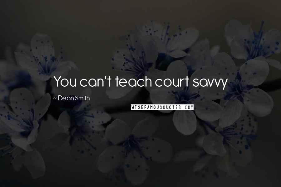 Dean Smith Quotes: You can't teach court savvy