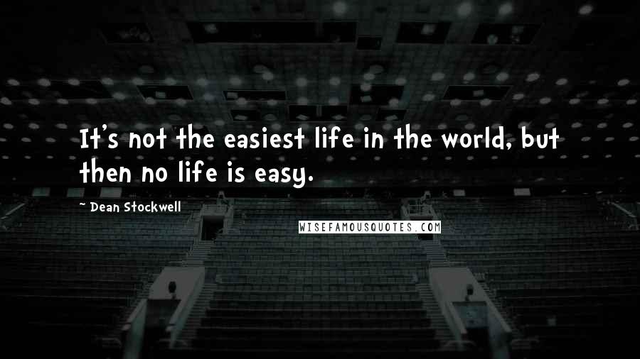 Dean Stockwell Quotes: It's not the easiest life in the world, but then no life is easy.
