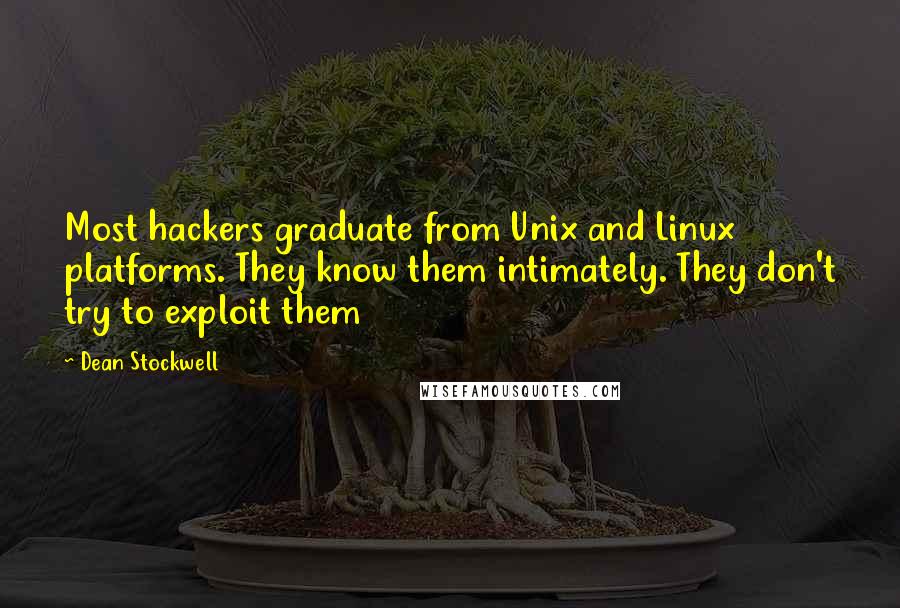 Dean Stockwell Quotes: Most hackers graduate from Unix and Linux platforms. They know them intimately. They don't try to exploit them