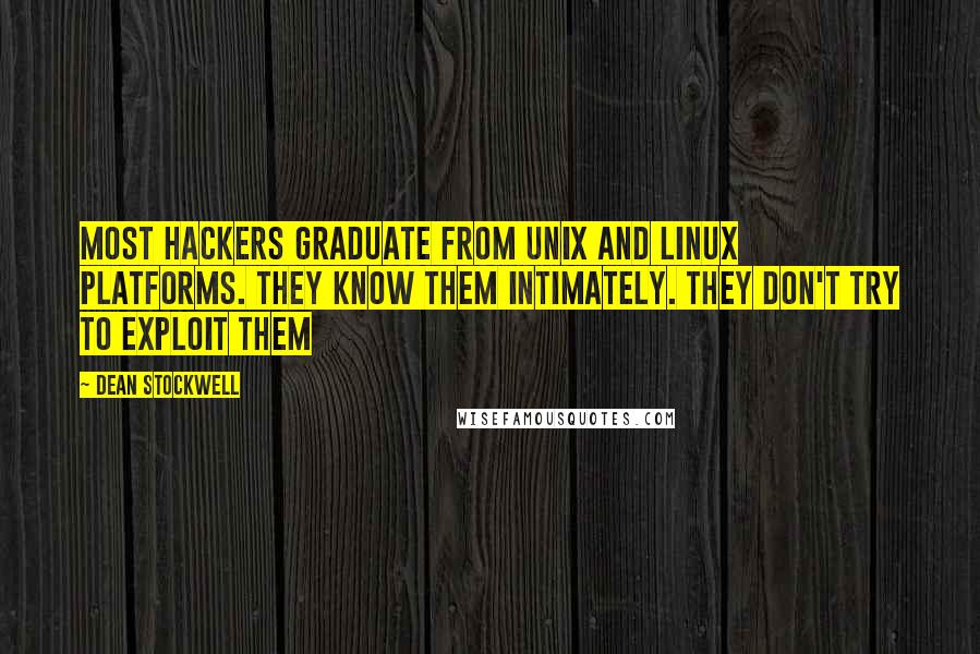 Dean Stockwell Quotes: Most hackers graduate from Unix and Linux platforms. They know them intimately. They don't try to exploit them