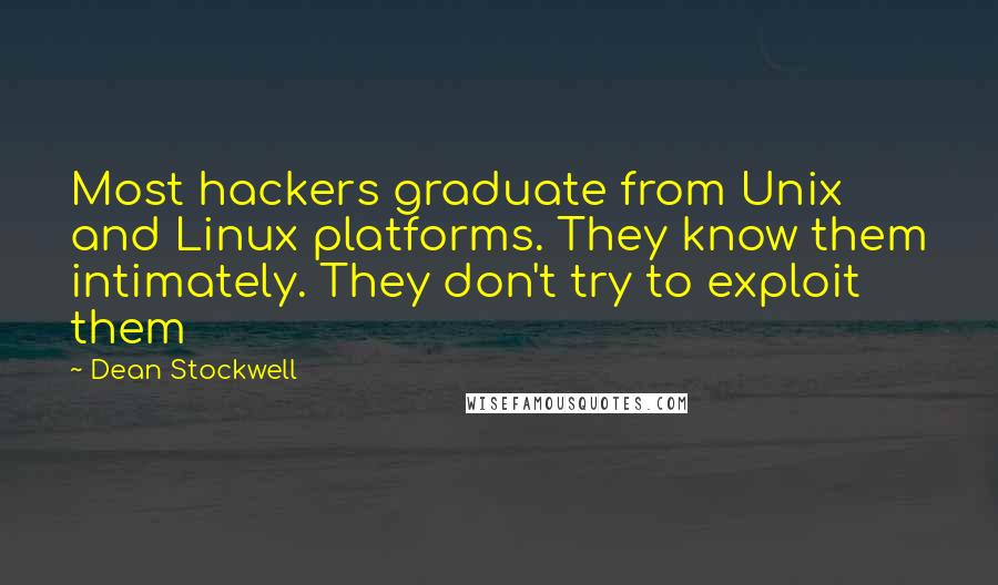 Dean Stockwell Quotes: Most hackers graduate from Unix and Linux platforms. They know them intimately. They don't try to exploit them