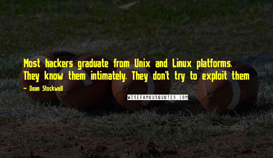 Dean Stockwell Quotes: Most hackers graduate from Unix and Linux platforms. They know them intimately. They don't try to exploit them