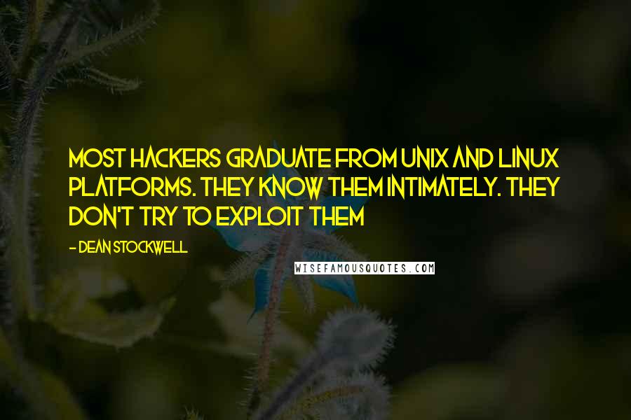 Dean Stockwell Quotes: Most hackers graduate from Unix and Linux platforms. They know them intimately. They don't try to exploit them