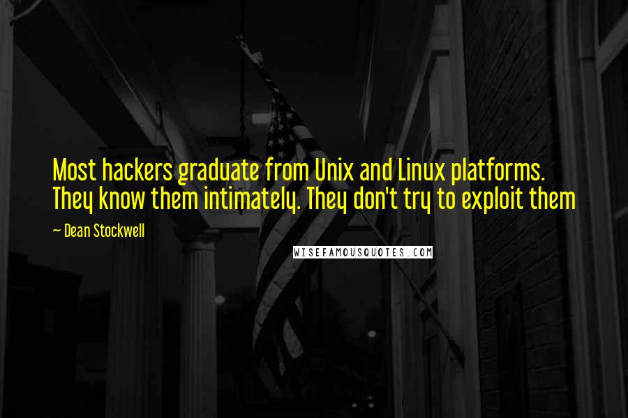 Dean Stockwell Quotes: Most hackers graduate from Unix and Linux platforms. They know them intimately. They don't try to exploit them