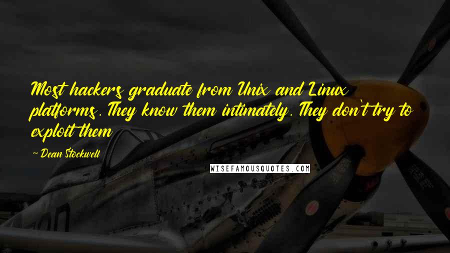 Dean Stockwell Quotes: Most hackers graduate from Unix and Linux platforms. They know them intimately. They don't try to exploit them