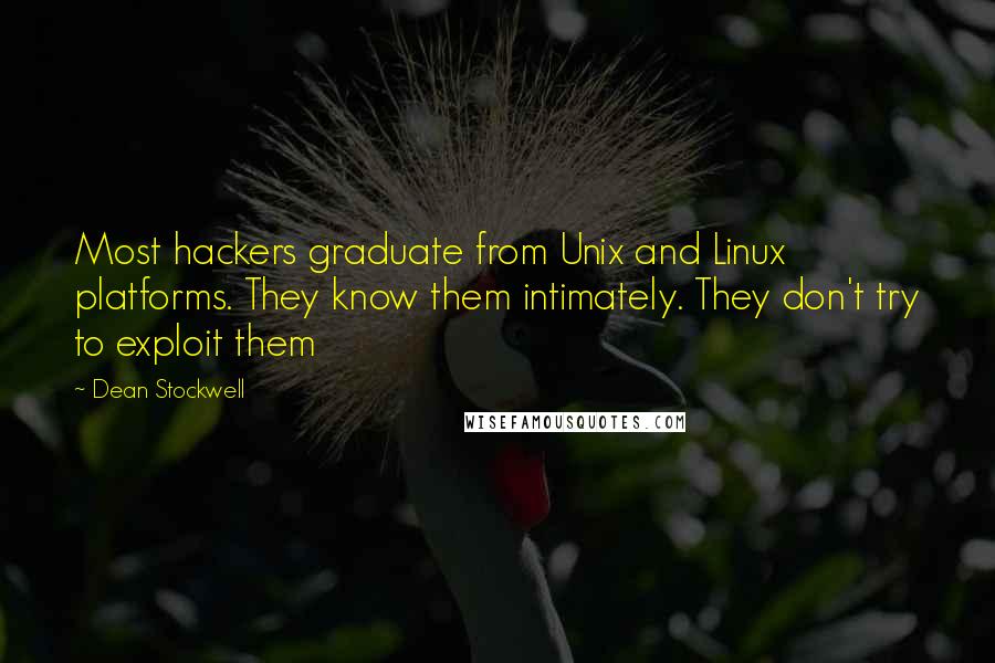 Dean Stockwell Quotes: Most hackers graduate from Unix and Linux platforms. They know them intimately. They don't try to exploit them