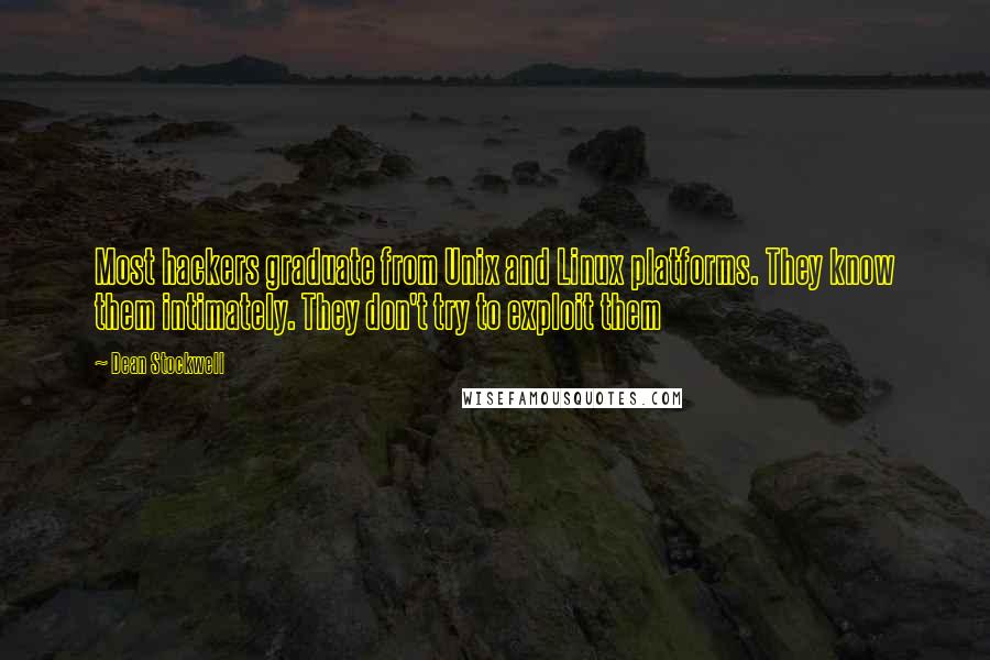 Dean Stockwell Quotes: Most hackers graduate from Unix and Linux platforms. They know them intimately. They don't try to exploit them
