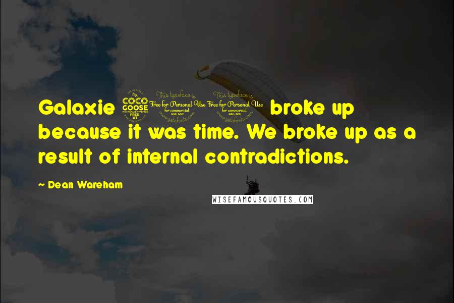 Dean Wareham Quotes: Galaxie 500 broke up because it was time. We broke up as a result of internal contradictions.