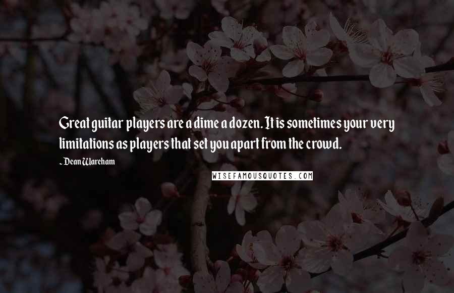 Dean Wareham Quotes: Great guitar players are a dime a dozen. It is sometimes your very limitations as players that set you apart from the crowd.