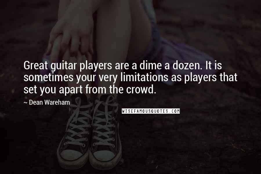 Dean Wareham Quotes: Great guitar players are a dime a dozen. It is sometimes your very limitations as players that set you apart from the crowd.