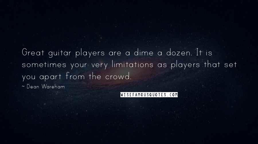 Dean Wareham Quotes: Great guitar players are a dime a dozen. It is sometimes your very limitations as players that set you apart from the crowd.