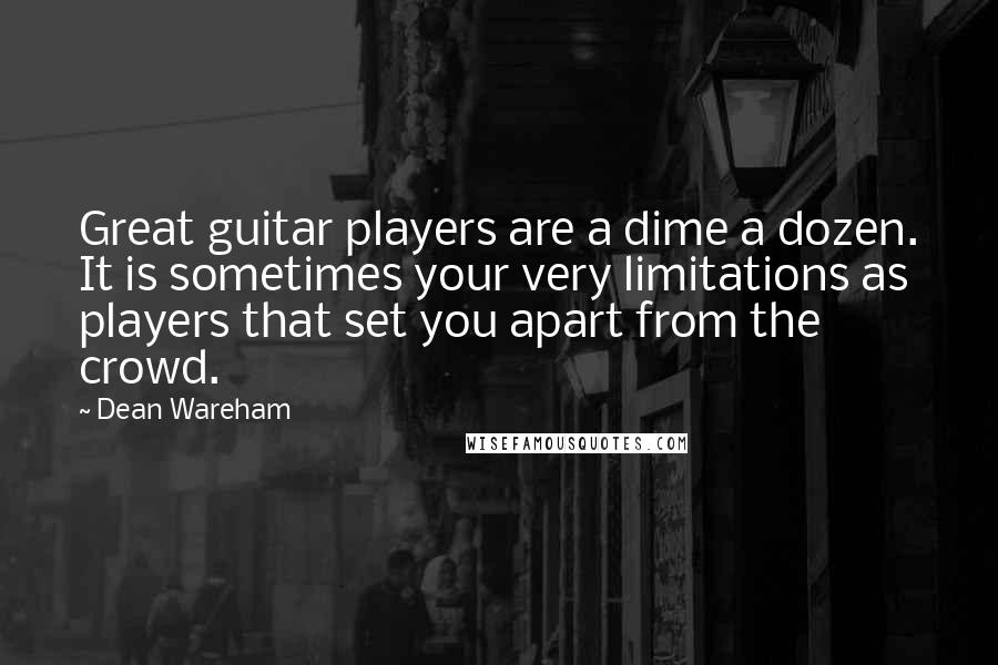 Dean Wareham Quotes: Great guitar players are a dime a dozen. It is sometimes your very limitations as players that set you apart from the crowd.