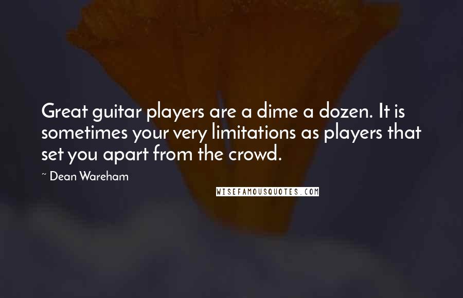 Dean Wareham Quotes: Great guitar players are a dime a dozen. It is sometimes your very limitations as players that set you apart from the crowd.