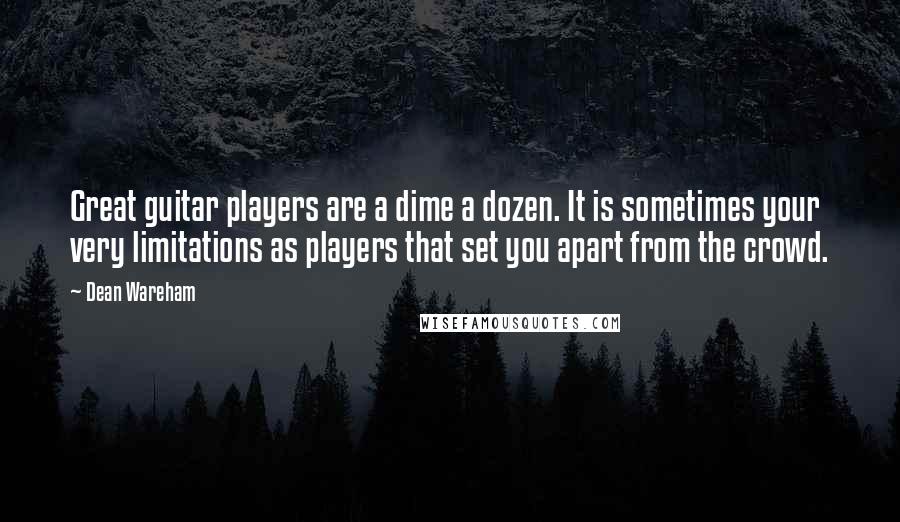 Dean Wareham Quotes: Great guitar players are a dime a dozen. It is sometimes your very limitations as players that set you apart from the crowd.