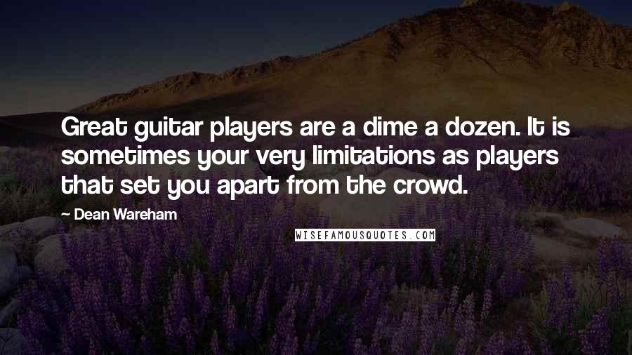 Dean Wareham Quotes: Great guitar players are a dime a dozen. It is sometimes your very limitations as players that set you apart from the crowd.