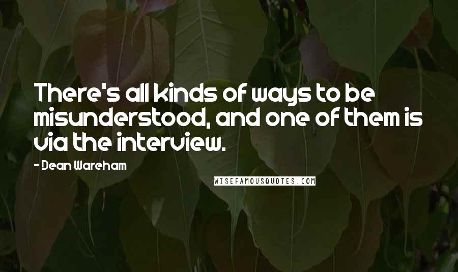 Dean Wareham Quotes: There's all kinds of ways to be misunderstood, and one of them is via the interview.