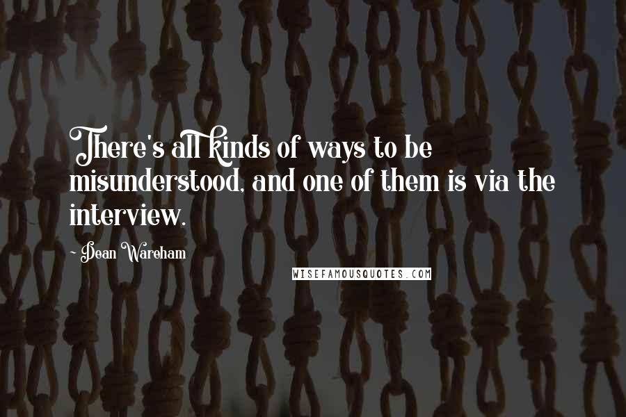 Dean Wareham Quotes: There's all kinds of ways to be misunderstood, and one of them is via the interview.