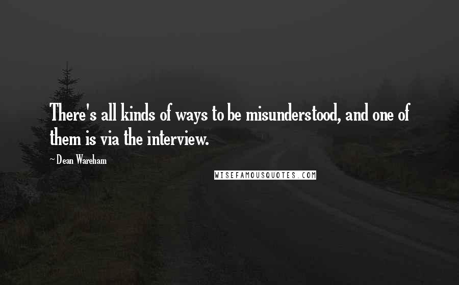 Dean Wareham Quotes: There's all kinds of ways to be misunderstood, and one of them is via the interview.