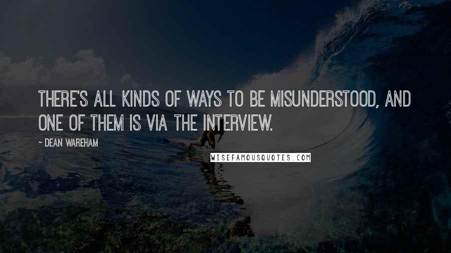 Dean Wareham Quotes: There's all kinds of ways to be misunderstood, and one of them is via the interview.