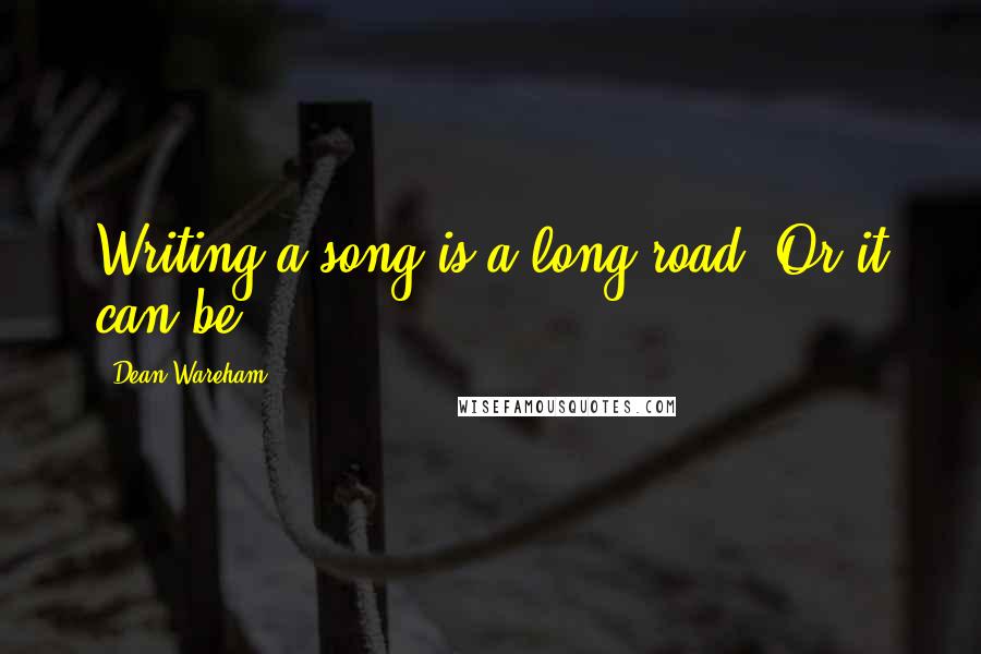 Dean Wareham Quotes: Writing a song is a long road. Or it can be.