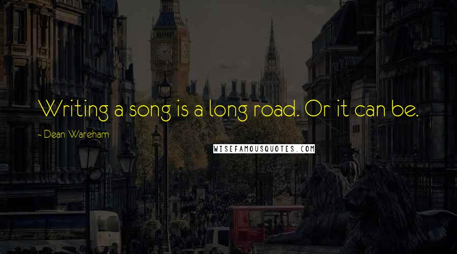 Dean Wareham Quotes: Writing a song is a long road. Or it can be.