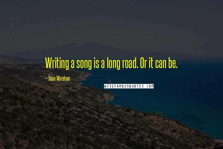 Dean Wareham Quotes: Writing a song is a long road. Or it can be.