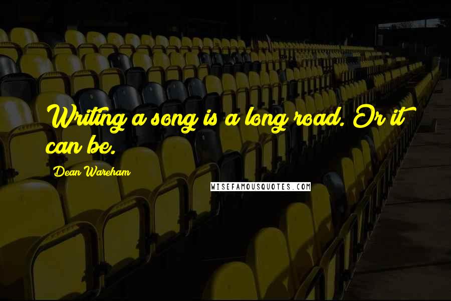 Dean Wareham Quotes: Writing a song is a long road. Or it can be.