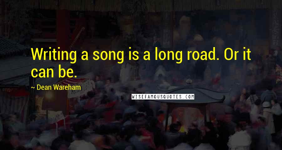 Dean Wareham Quotes: Writing a song is a long road. Or it can be.