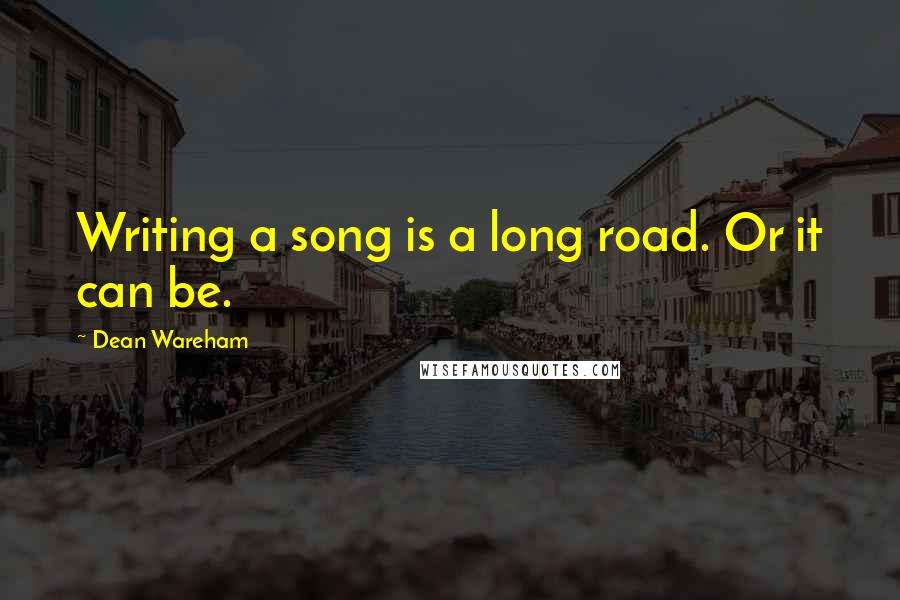 Dean Wareham Quotes: Writing a song is a long road. Or it can be.