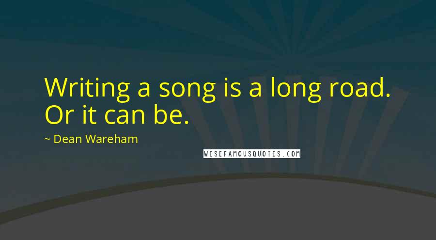 Dean Wareham Quotes: Writing a song is a long road. Or it can be.