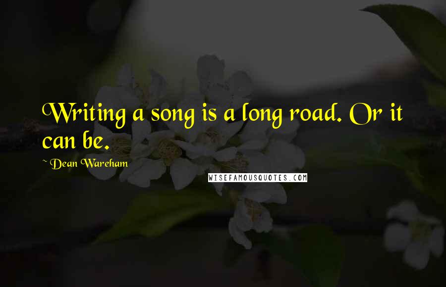 Dean Wareham Quotes: Writing a song is a long road. Or it can be.