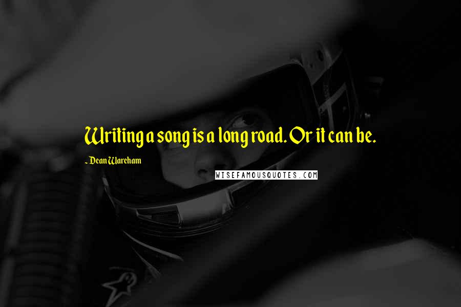 Dean Wareham Quotes: Writing a song is a long road. Or it can be.