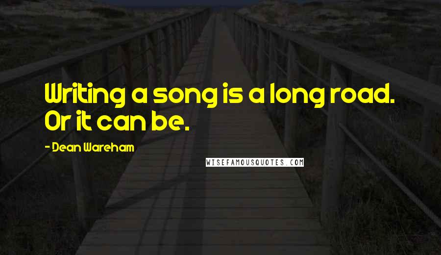 Dean Wareham Quotes: Writing a song is a long road. Or it can be.