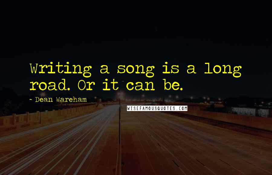 Dean Wareham Quotes: Writing a song is a long road. Or it can be.