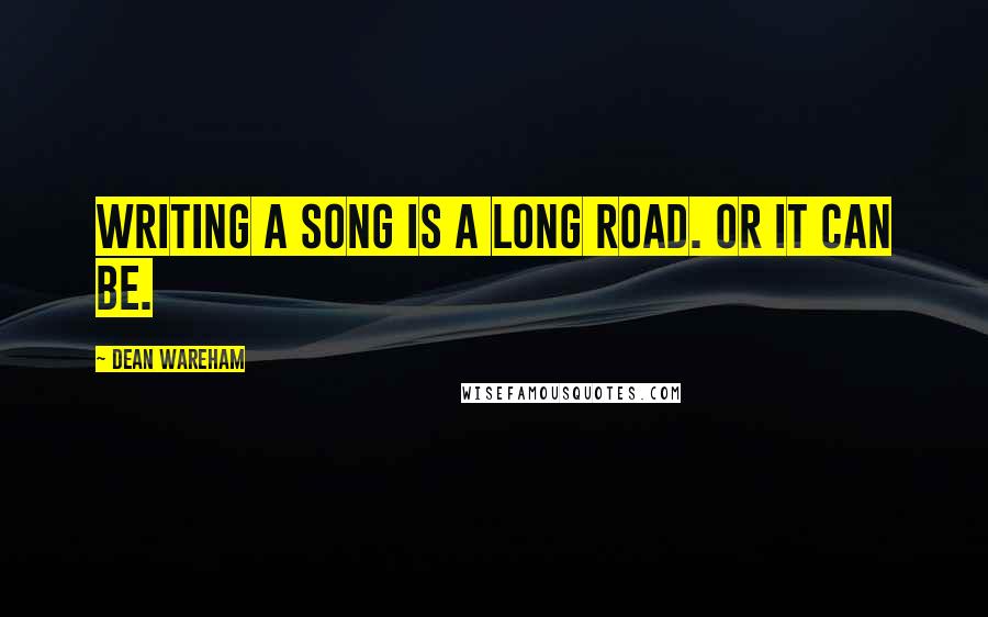 Dean Wareham Quotes: Writing a song is a long road. Or it can be.