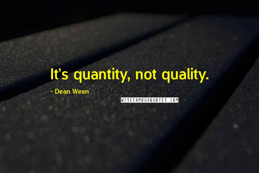 Dean Ween Quotes: It's quantity, not quality.