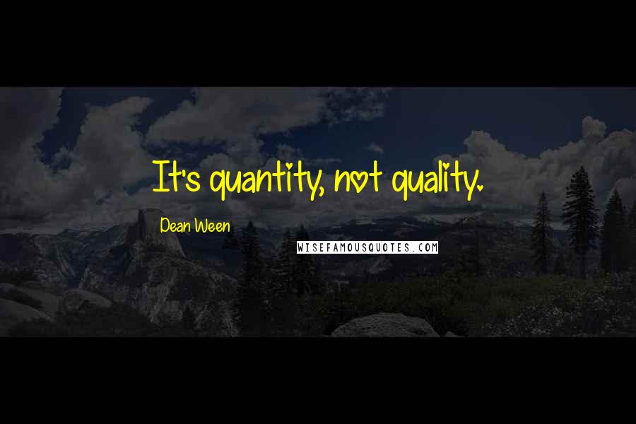 Dean Ween Quotes: It's quantity, not quality.